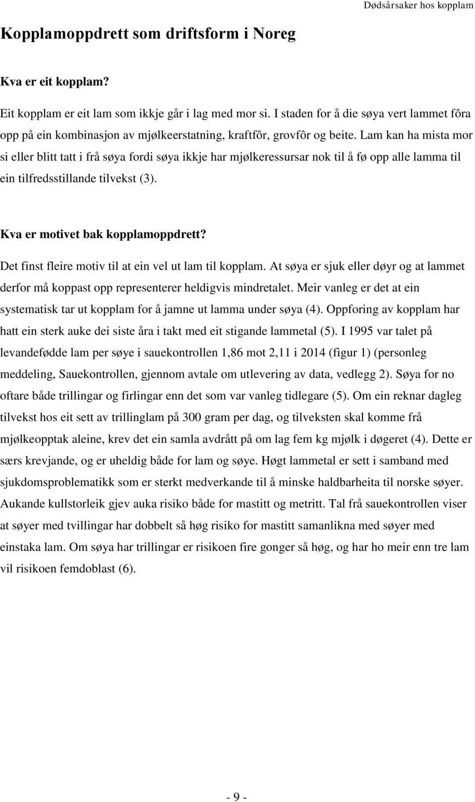 Lam kan ha mista mor si eller blitt tatt i frå søya fordi søya ikkje har mjølkeressursar nok til å fø opp alle lamma til ein tilfredsstillande tilvekst (3). Kva er motivet bak kopplamoppdrett?