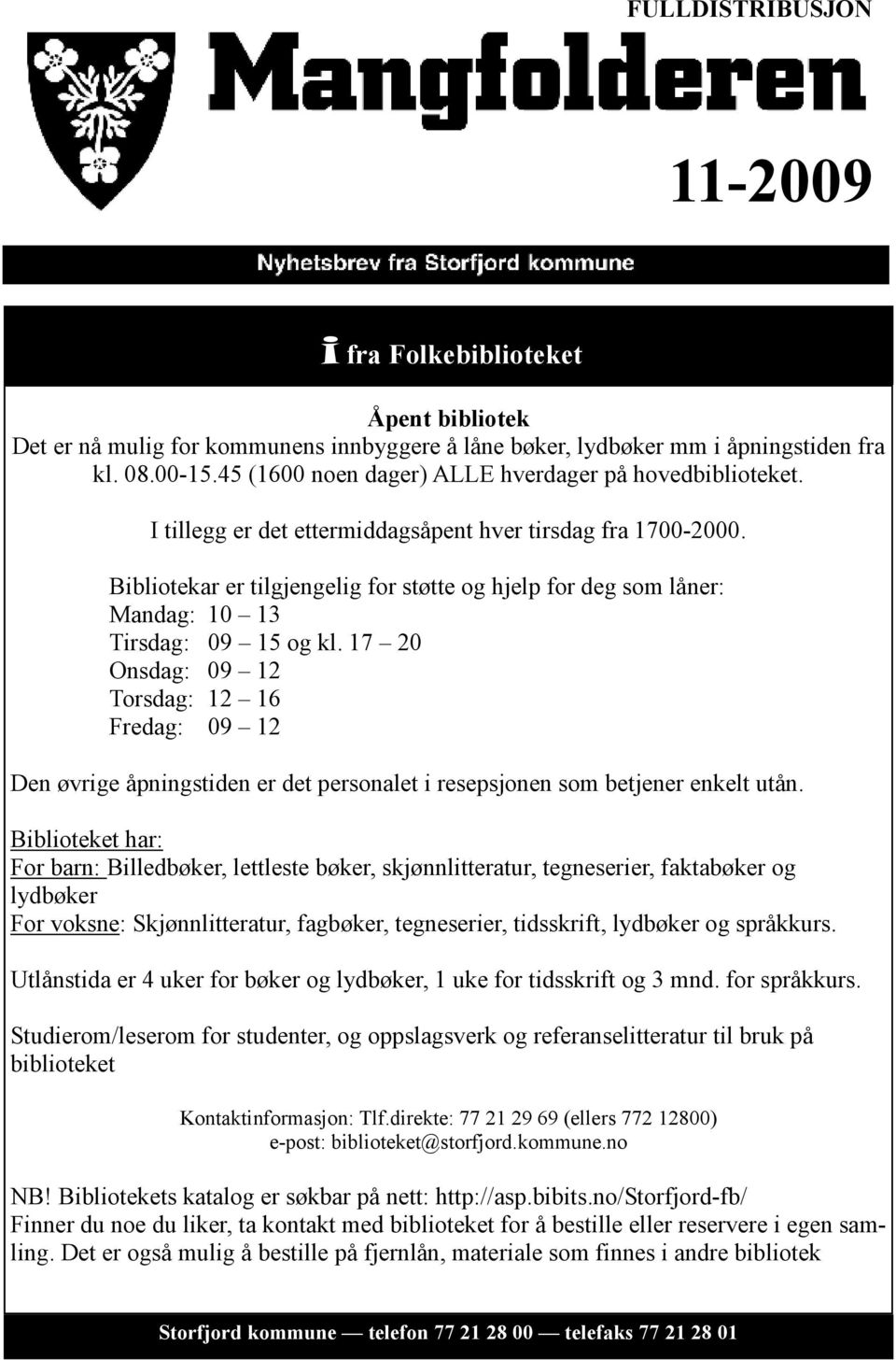 Bibliotekar er tilgjengelig for støtte og hjelp for deg som låner: Mandag: 10 13 Tirsdag: 09 15 og kl.