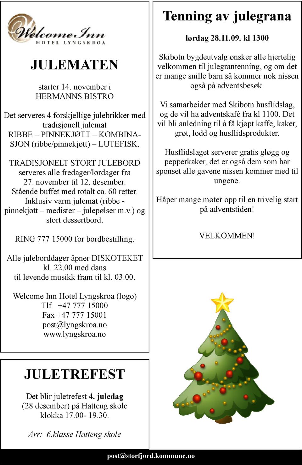 TRADISJONELT STORT JULEBORD serveres alle fredager/lørdager fra 27. november til 12. desember. Stående buffet med totalt ca. 60 retter. Inklusiv varm julemat (ribbe - pinnekjøtt medister julepølser m.