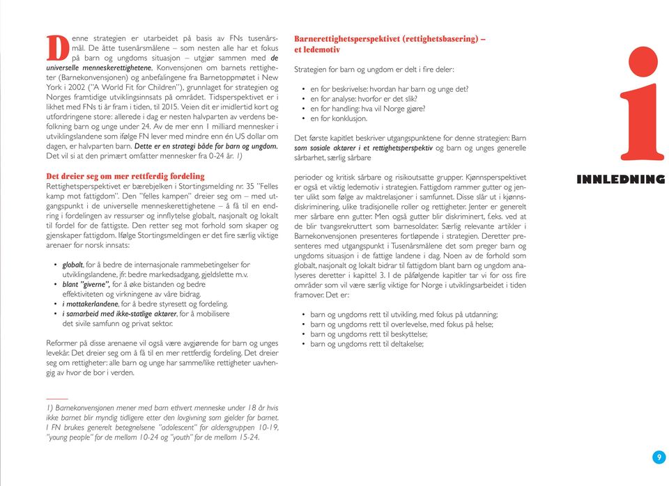 anbefalingene fra Barnetoppmøtet i New York i 2002 ( A World Fit for Children ), grunnlaget for strategien og Norges framtidige utviklingsinnsats på området.