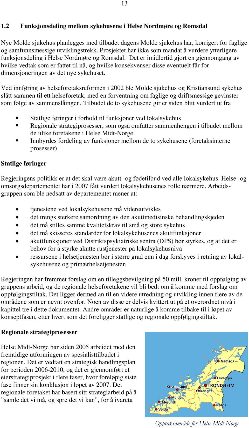 Det er imidlertid gjort en gjennomgang av hvilke vedtak som er fattet til nå, og hvilke konsekvenser disse eventuelt får for dimensjoneringen av det nye sykehuset.