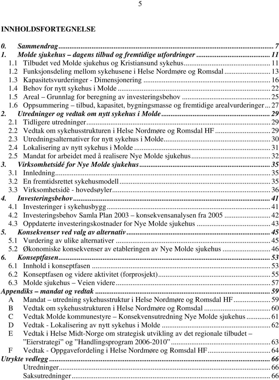 6 Oppsummering tilbud, kapasitet, bygningsmasse og fremtidige arealvurderinger... 27 2. Utredninger og vedtak om nytt sykehus i Molde... 29 2.