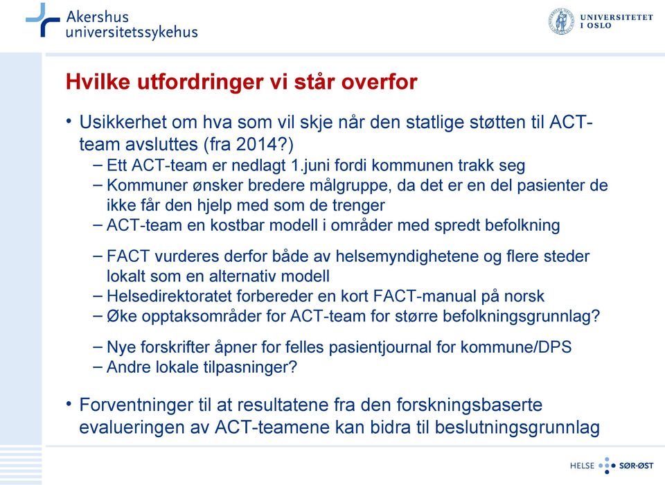 FACT vurderes derfor både av helsemyndighetene og flere steder lokalt som en alternativ modell Helsedirektoratet forbereder en kort FACT-manual på norsk Øke opptaksområder for ACT-team for
