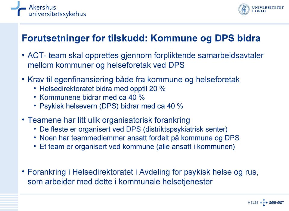 Teamene har litt ulik organisatorisk forankring De fleste er organisert ved DPS (distriktspsykiatrisk senter) Noen har teammedlemmer ansatt fordelt på kommune og DPS