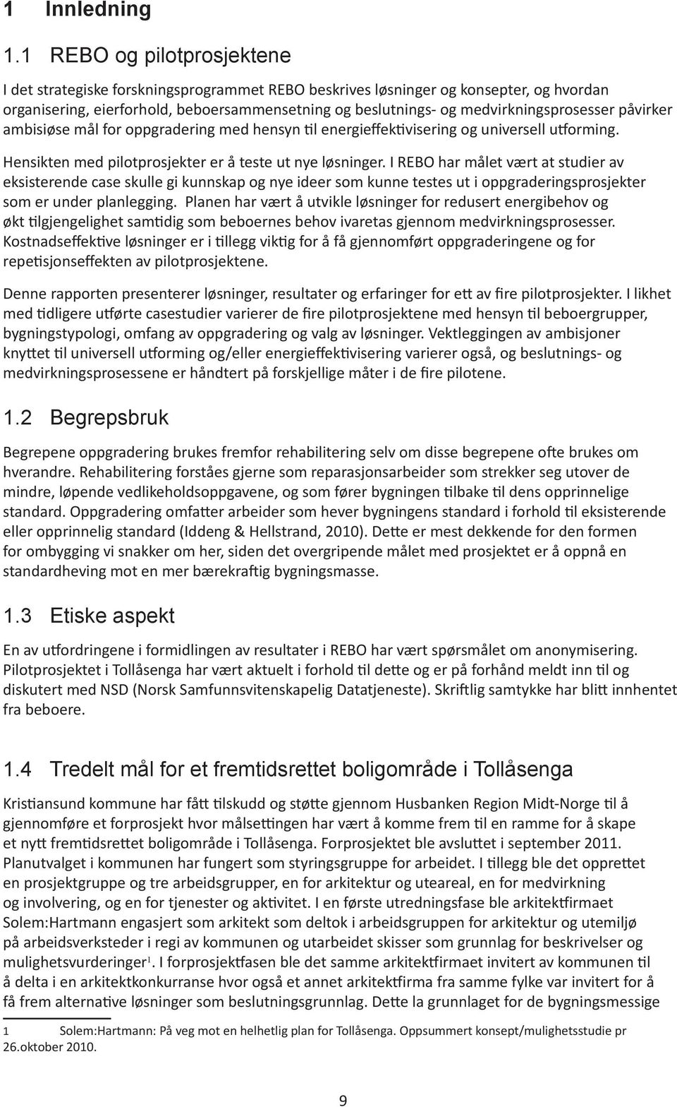 medvirkningsprosesser påvirker ambisiøse mål for oppgradering med hensyn til energieffektivisering og universell utforming. Hensikten med pilotprosjekter er å teste ut nye løsninger.