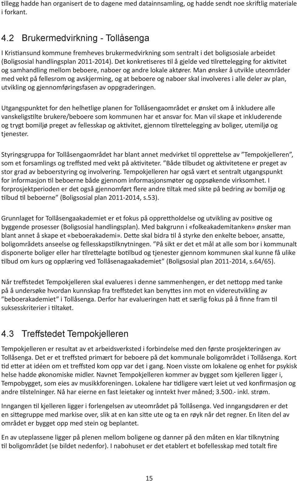 Det konkretiseres til å gjelde ved tilrettelegging for aktivitet og samhandling mellom beboere, naboer og andre lokale aktører.