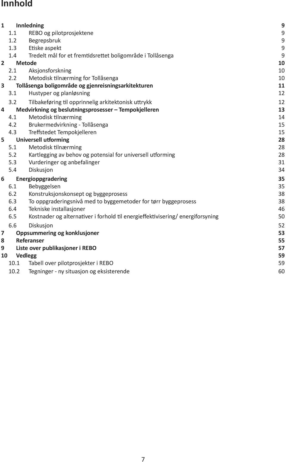 2 Tilbakeføring til opprinnelig arkitektonisk uttrykk 12 4 Medvirkning og beslutningsprosesser Tempokjelleren 13 4.1 Metodisk tilnærming 14 4.2 Brukermedvirkning - Tollåsenga 15 4.