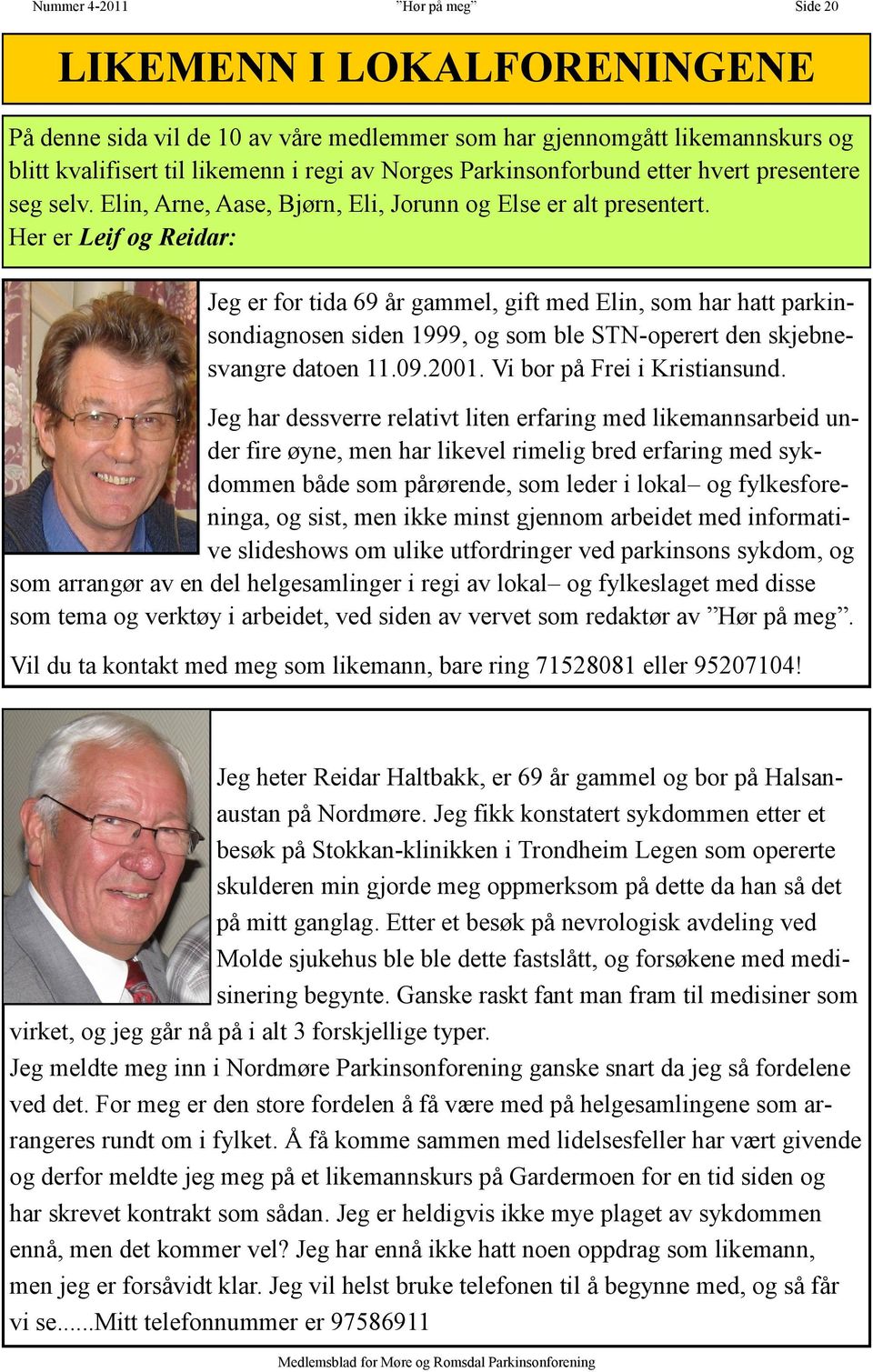 Her er Leif og Reidar: Jeg er for tida 69 år gammel, gift med Elin, som har hatt parkinsondiagnosen siden 1999, og som ble STN-operert den skjebnesvangre datoen 11.09.2001.