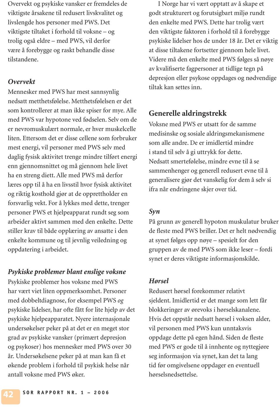 Overvekt Mennesker med PWS har mest sannsynlig nedsatt metthetsfølelse. Metthetsfølelsen er det som kontrollerer at man ikke spiser for mye. Alle med PWS var hypotone ved fødselen.