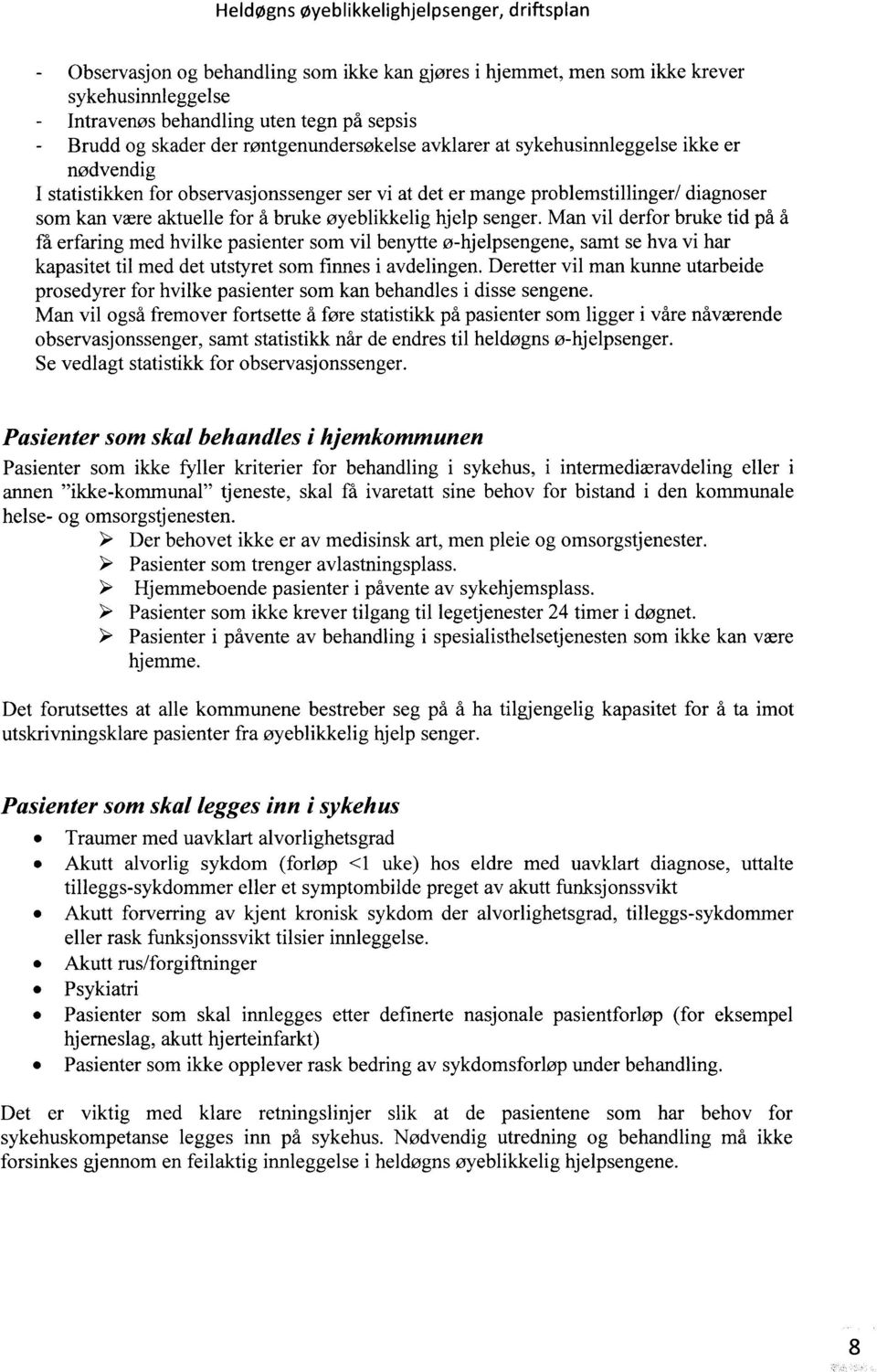 Man vil derfor bruke tid på å få erfaring med hvilke pasienter som vil benytte ø-hjelpsengene, samt se hva vi har kapasitet til med det utstyret som finnes i avdelingen.