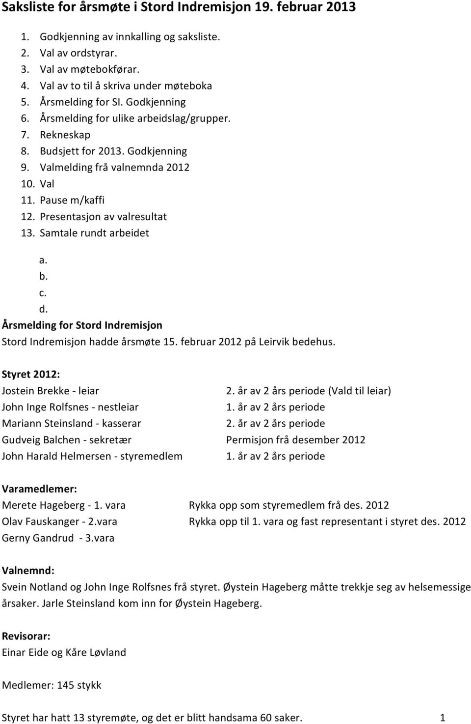 Presentasjon av valresultat 13. Samtale rundt arbeidet a. b. c. d. Årsmelding for Stord Indremisjon Stord Indremisjon hadde årsmøte 15. februar 2012 på Leirvik bedehus.