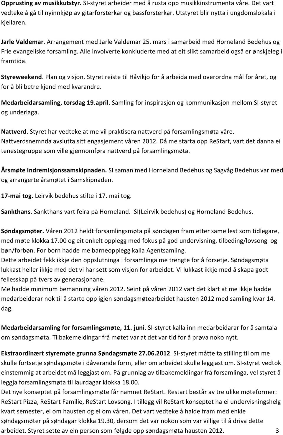 Alle involverte konkluderte med at eit slikt samarbeid også er ønskjeleg i framtida. Styreweekend. Plan og visjon.