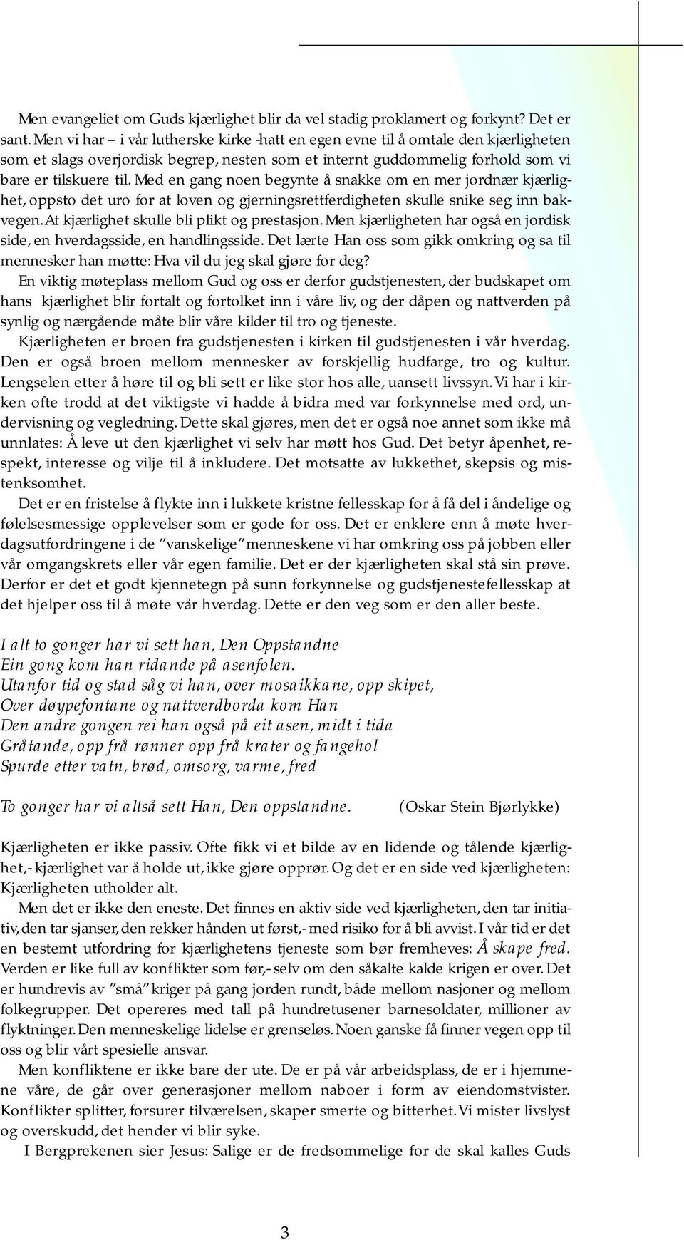 Med en gang noen begynte å snakke om en mer jordnær kjærlighet, oppsto det uro for at loven og gjerningsrettferdigheten skulle snike seg inn bakvegen.at kjærlighet skulle bli plikt og prestasjon.