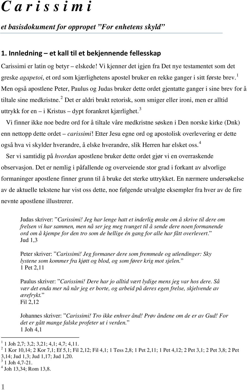 1 Men også apostlene Peter, Paulus og Judas bruker dette ordet gjentatte ganger i sine brev for å tiltale sine medkristne.