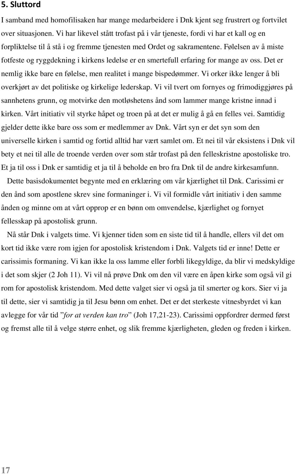 Følelsen av å miste fotfeste og ryggdekning i kirkens ledelse er en smertefull erfaring for mange av oss. Det er nemlig ikke bare en følelse, men realitet i mange bispedømmer.