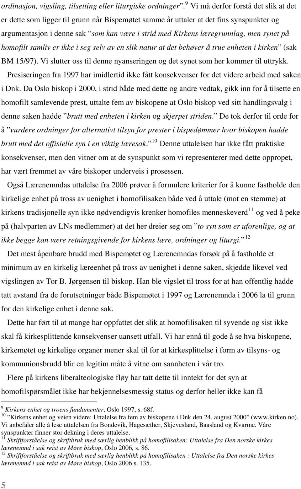 men synet på homofilt samliv er ikke i seg selv av en slik natur at det behøver å true enheten i kirken (sak BM 15/97). Vi slutter oss til denne nyanseringen og det synet som her kommer til uttrykk.