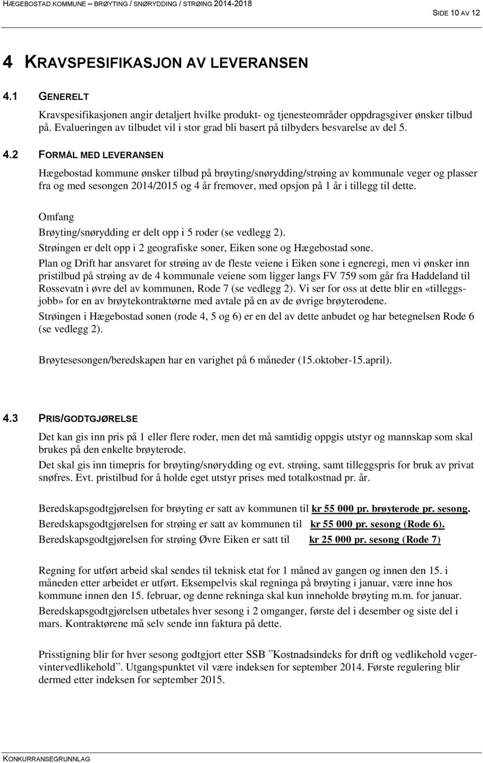 2 FORMÅL MED LEVERANSEN Hægebostad kommune ønsker tilbud på brøyting/snørydding/strøing av kommunale veger og plasser fra og med sesongen 2014/2015 og 4 år fremover, med opsjon på 1 år i tillegg til