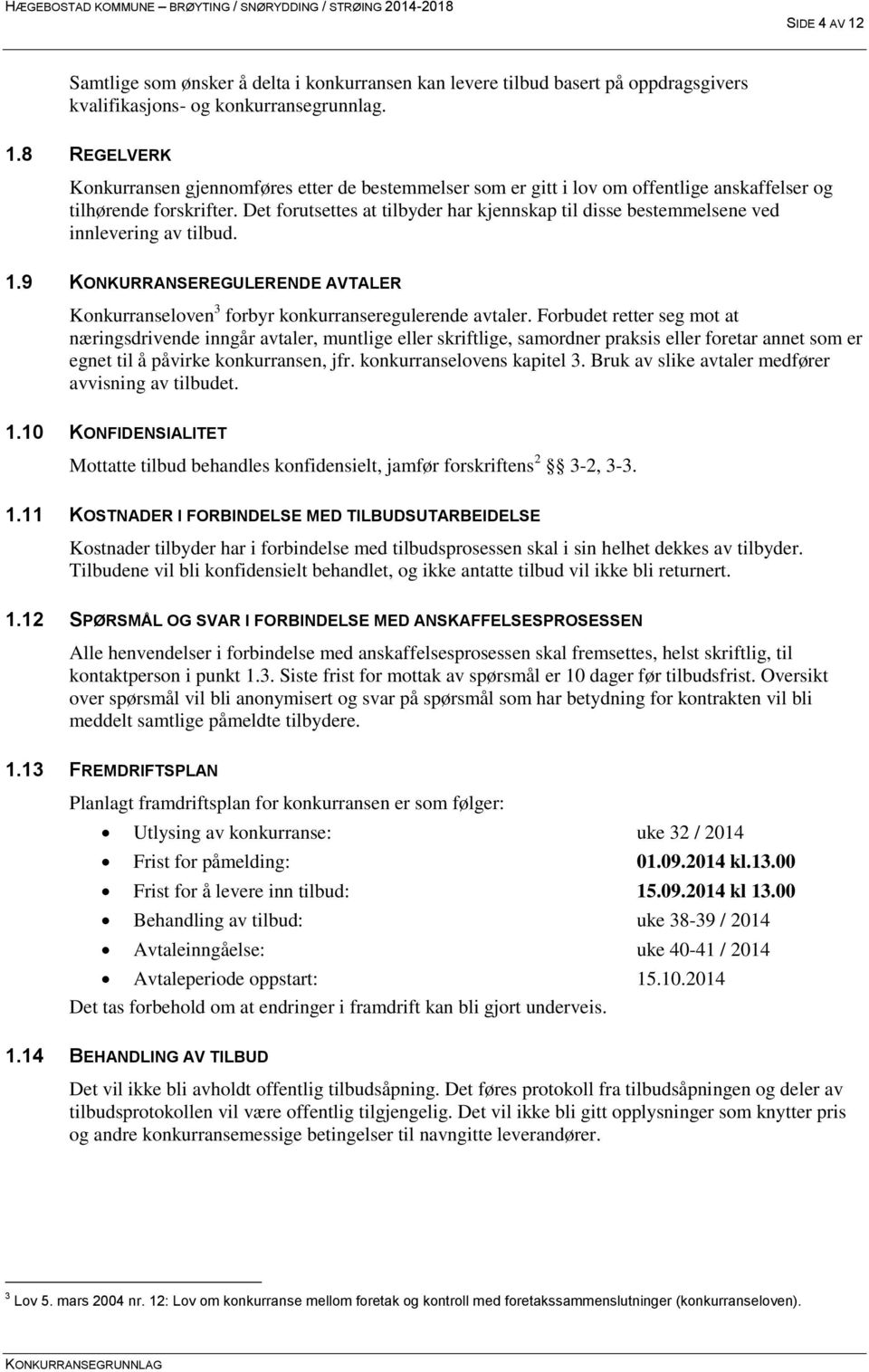 Forbudet retter seg mot at næringsdrivende inngår avtaler, muntlige eller skriftlige, samordner praksis eller foretar annet som er egnet til å påvirke konkurransen, jfr. konkurranselovens kapitel 3.