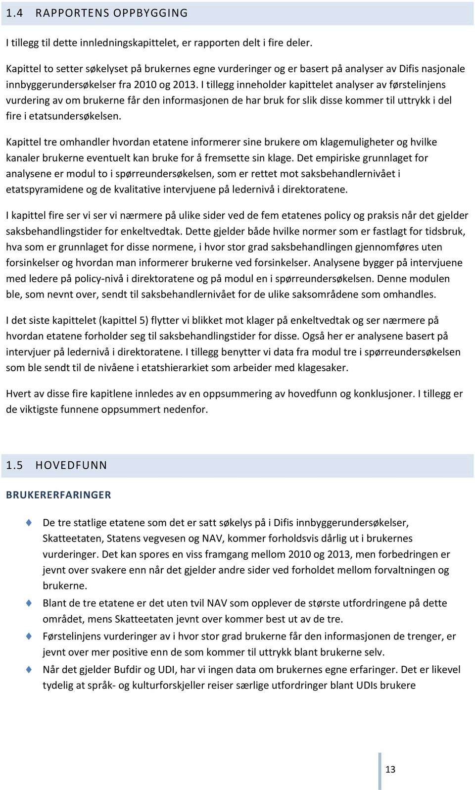 I tillegg inneholder kapittelet analyser av førstelinjens vurdering av om brukerne får den informasjonen de har bruk for slik disse kommer til uttrykk i del fire i etatsundersøkelsen.