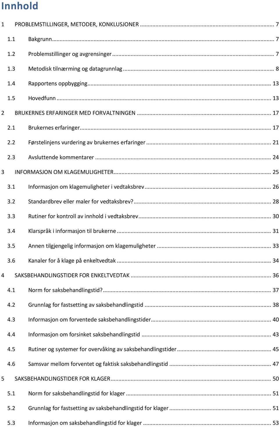 .. 24 3 INFORMASJON OM KLAGEMULIGHETER... 25 3.1 Informasjon om klagemuligheter i vedtaksbrev... 26 3.2 Standardbrev eller maler for vedtaksbrev?... 28 3.