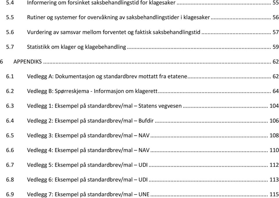 1 Vedlegg A: Dokumentasjon og standardbrev mottatt fra etatene... 62 6.2 Vedlegg B: Spørreskjema Informasjon om klagerett... 64 6.3 Vedlegg 1: Eksempel på standardbrev/mal Statens vegvesen... 104 6.