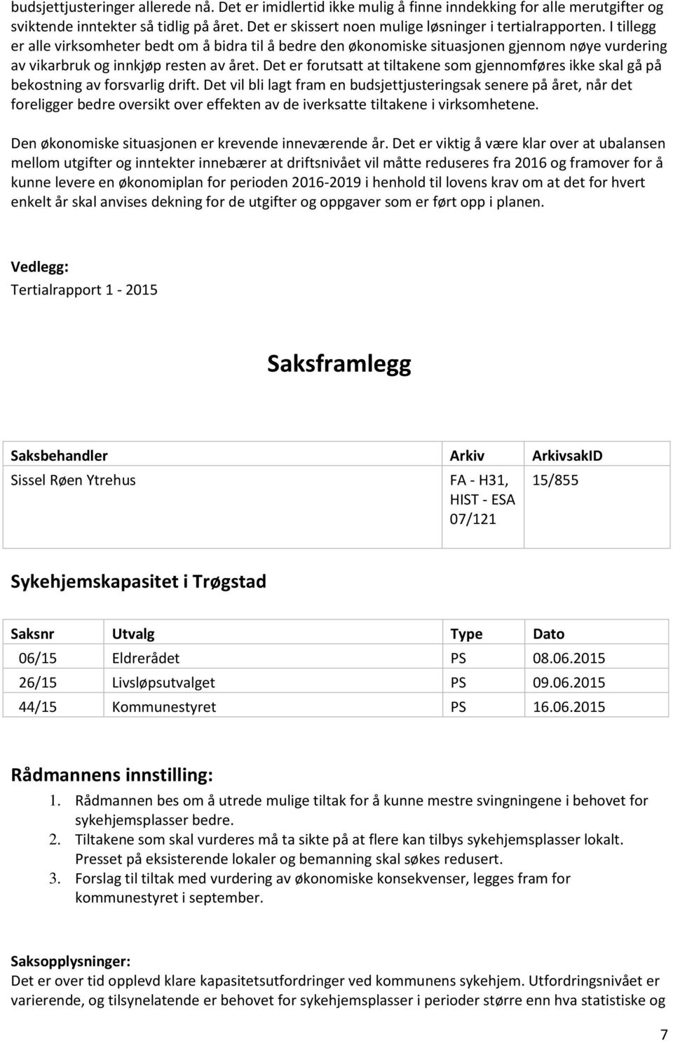 I tillegg er alle virksomheter bedt om å bidra til å bedre den økonomiske situasjonen gjennom nøye vurdering av vikarbruk og innkjøp resten av året.