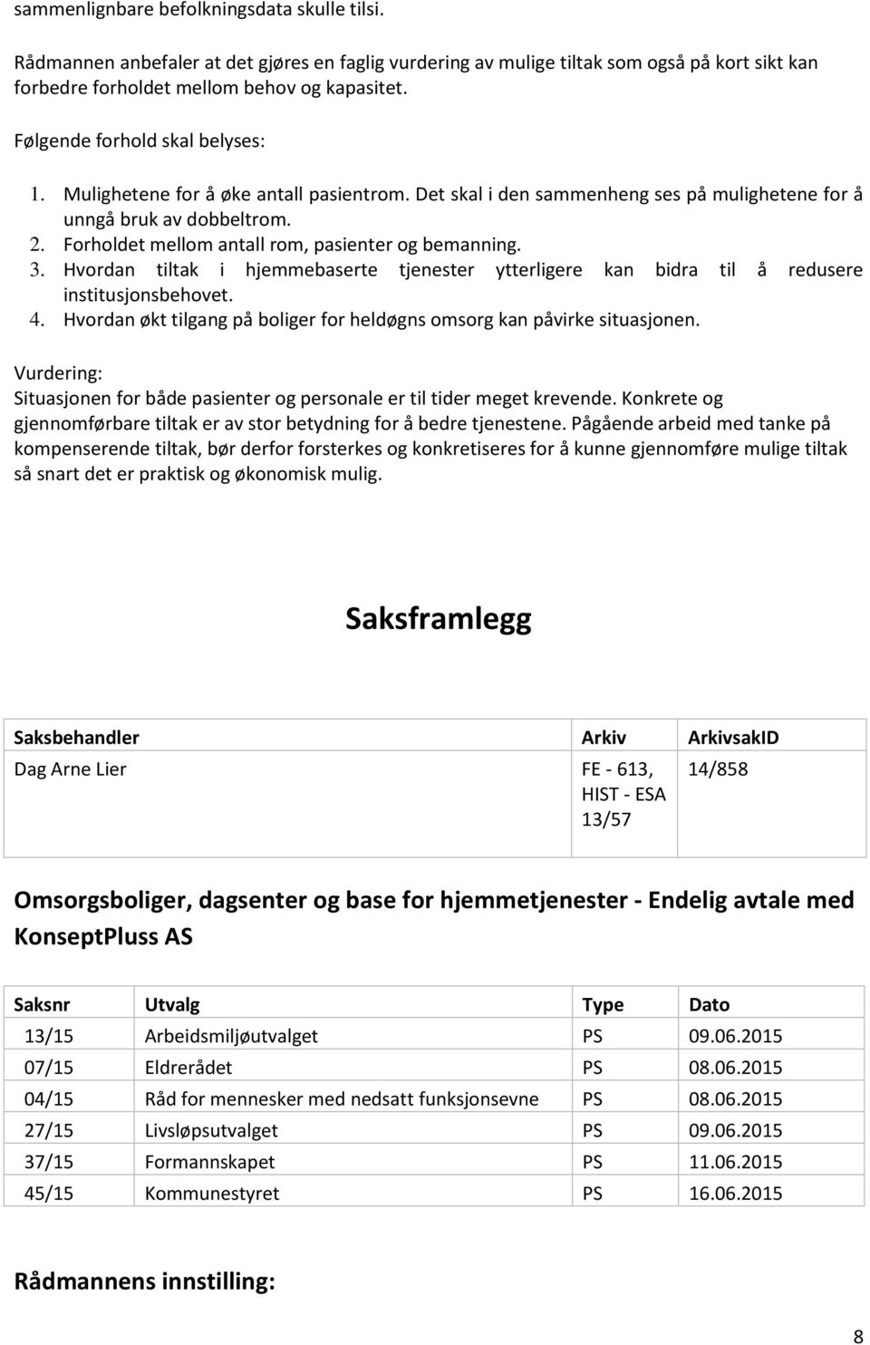 Forholdet mellom antall rom, pasienter og bemanning. 3. Hvordan tiltak i hjemmebaserte tjenester ytterligere kan bidra til å redusere institusjonsbehovet. 4.