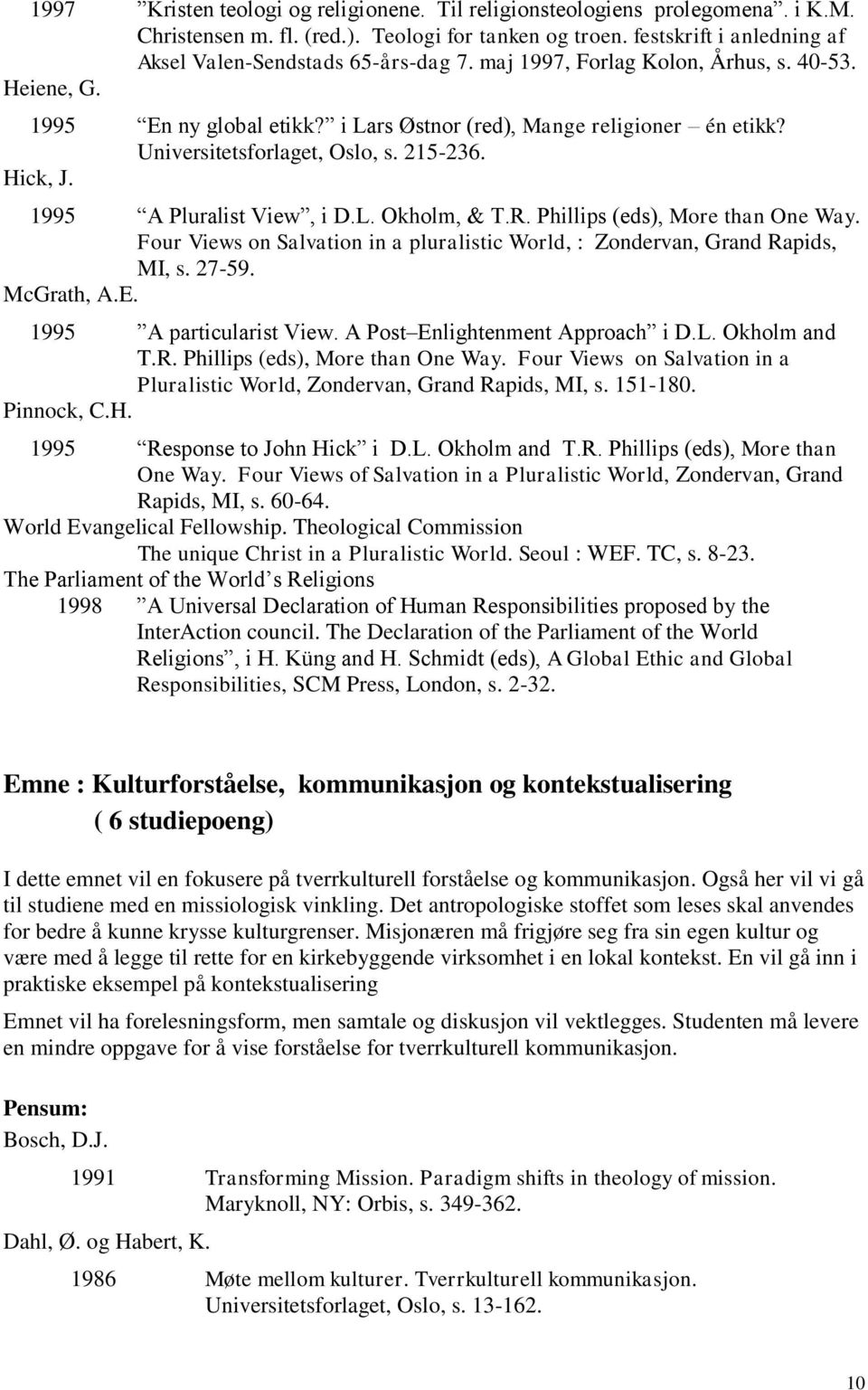 1995 A Pluralist View, i D.L. Okholm, & T.R. Phillips (eds), More than One Way. Four Views on Salvation in a pluralistic World, : Zondervan, Grand Rapids, MI, s. 27-59. McGrath, A.E.