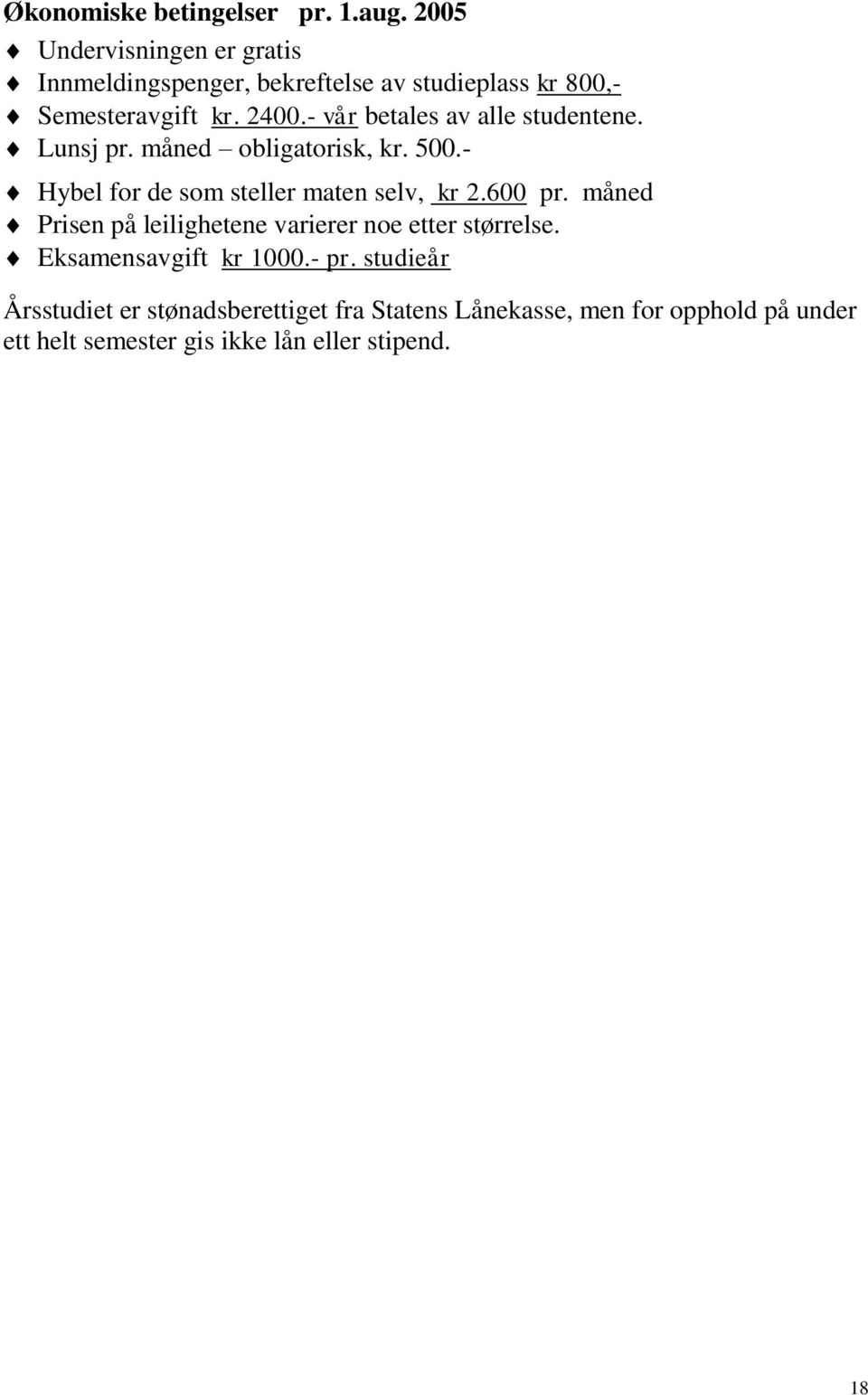 - vår betales av alle studentene. Lunsj pr. måned obligatorisk, kr. 500.- Hybel for de som steller maten selv, kr 2.600 pr.