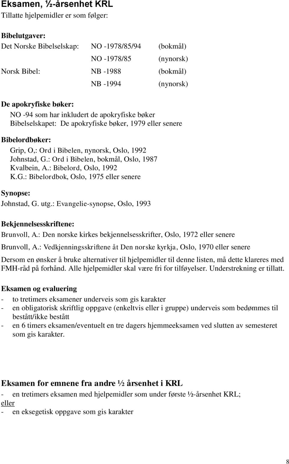: Ord i Bibelen, bokmål, Oslo, 1987 Kvalbein, A.: Bibelord, Oslo, 1992 K.G.: Bibelordbok, Oslo, 1975 eller senere Synopse: Johnstad, G. utg.