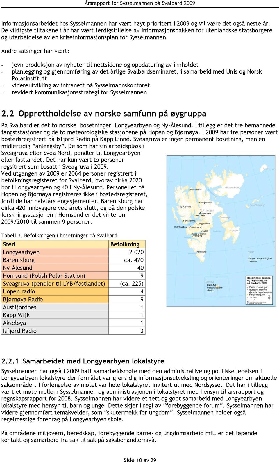 Andre satsinger har vært: jevn produksjon av nyheter til nettsidene og oppdatering av innholdet planlegging og gjennomføring av det årlige Svalbardseminaret, i samarbeid med Unis og Norsk