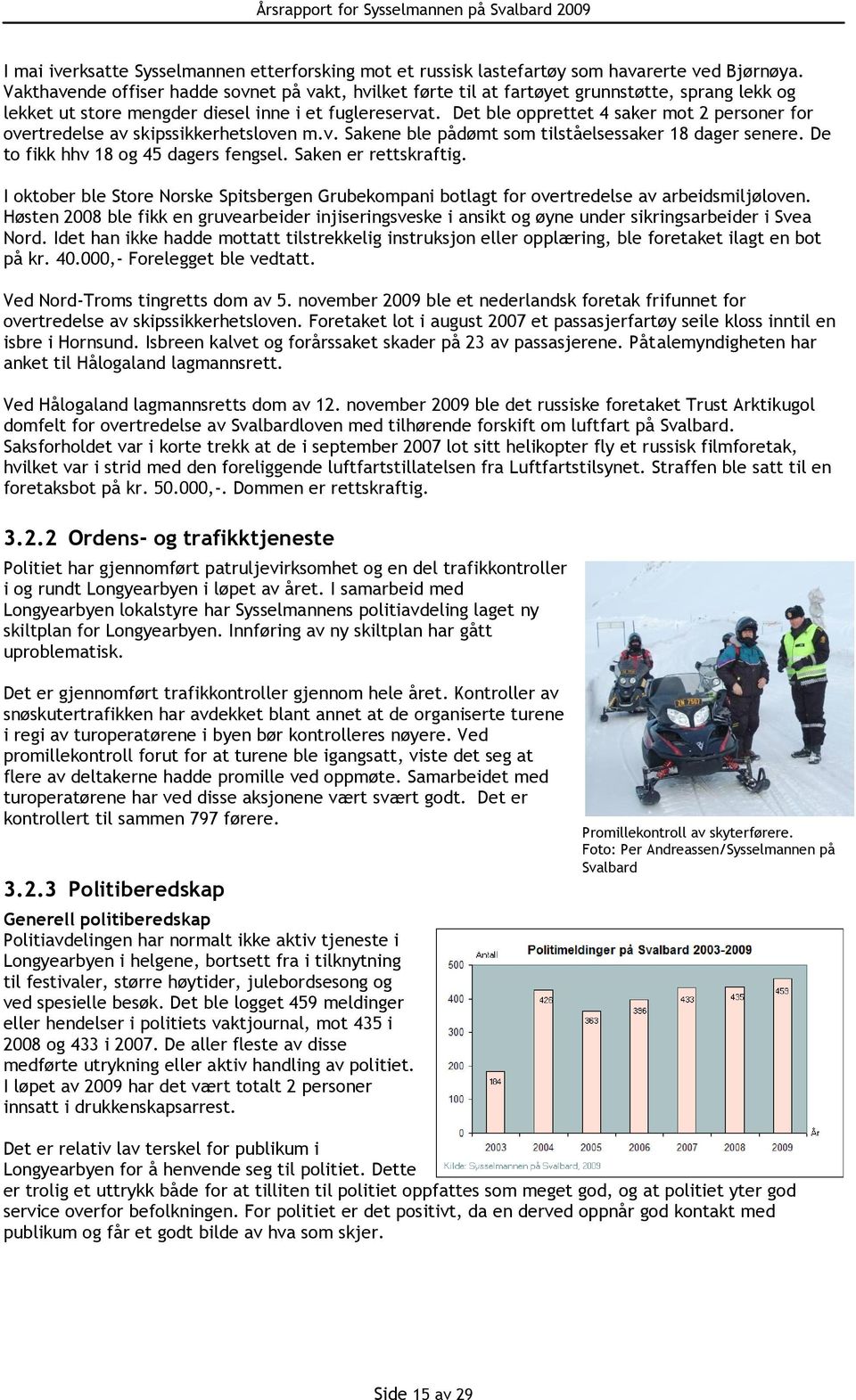 Det ble opprettet 4 saker mot 2 personer for overtredelse av skipssikkerhetsloven m.v. Sakene ble pådømt som tilståelsessaker 18 dager senere. De to fikk hhv 18 og 45 dagers fengsel.