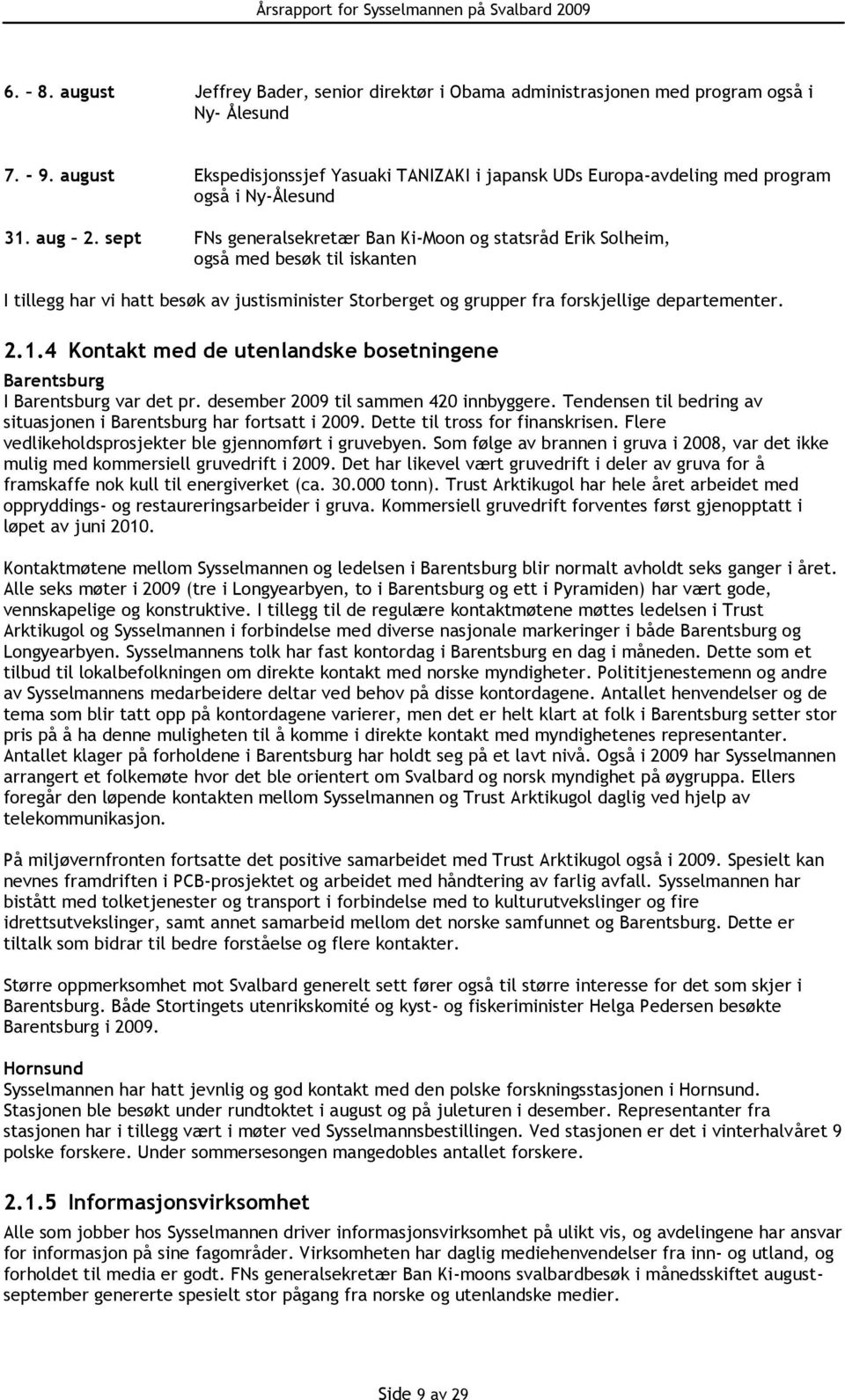 sept FNs generalsekretær Ban Ki-Moon og statsråd Erik Solheim, også med besøk til iskanten I tillegg har vi hatt besøk av justisminister Storberget og grupper fra forskjellige departementer. 2.1.