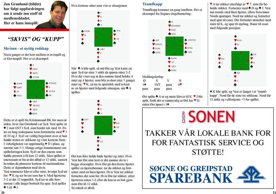 DJ 8 DJ53 K6 4 st spilte A ut og mere kløver til K. spilt, fordi det er sannsynlig at st har siden st åpnet i 1. 6 AK102 3 J ble D, K blir spilt, og est er fanget i et trumfkupp.