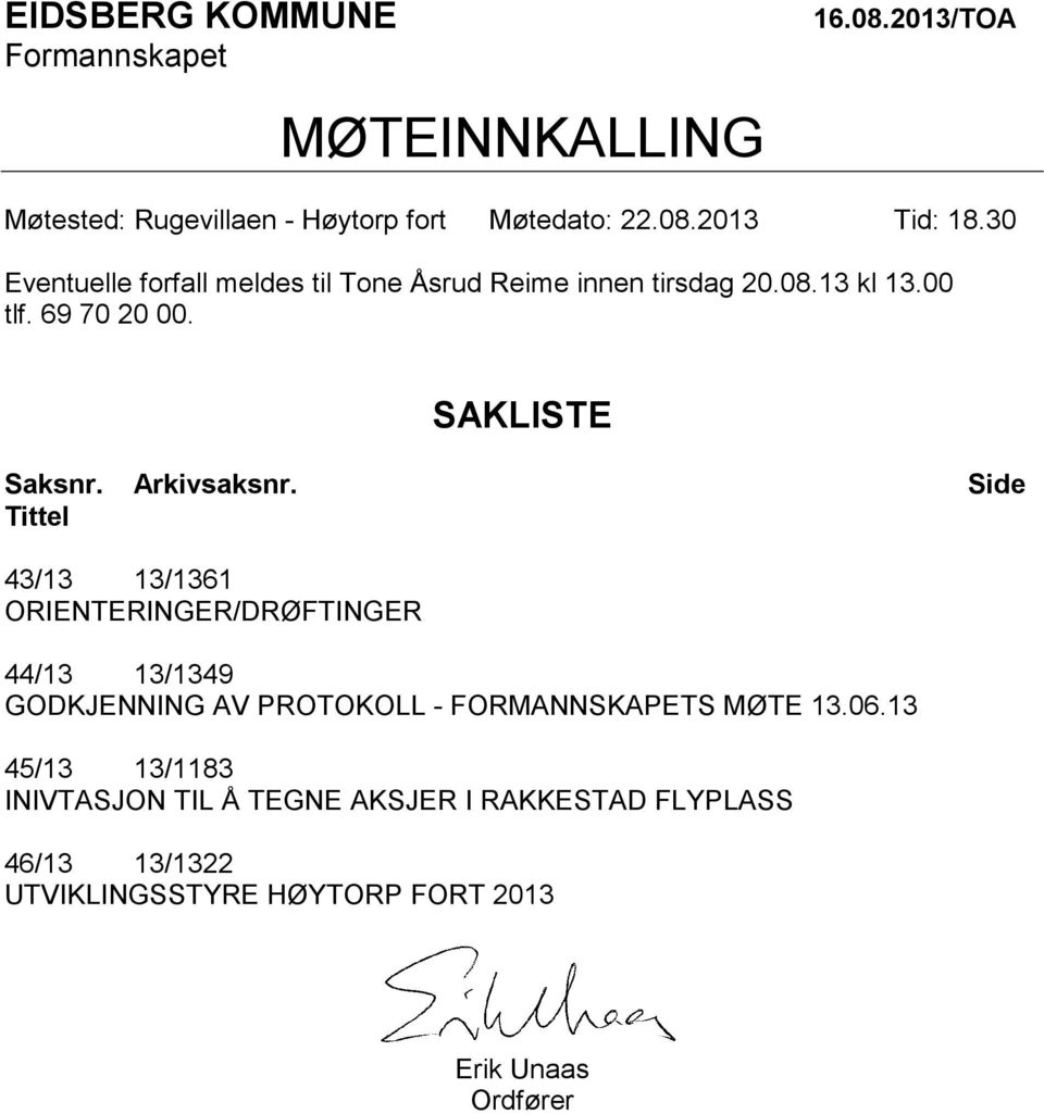 Arkivsaksnr. Tittel Side 43/13 13/1361 ORIENTERINGER/DRØFTINGER 44/13 13/1349 GODKJENNING AV PROTOKOLL - FORMANNSKAPETS MØTE 13.