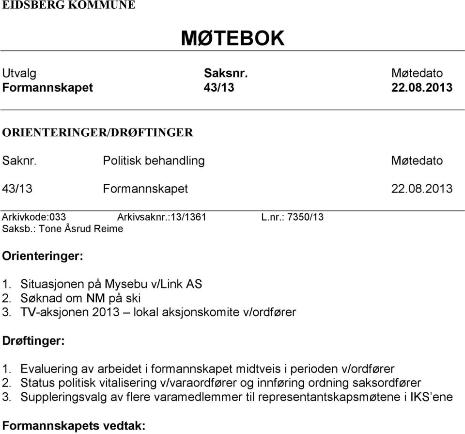 Situasjonen på Mysebu v/link AS 2. Søknad om NM på ski 3. TV-aksjonen 2013 lokal aksjonskomite v/ordfører Drøftinger: 1.