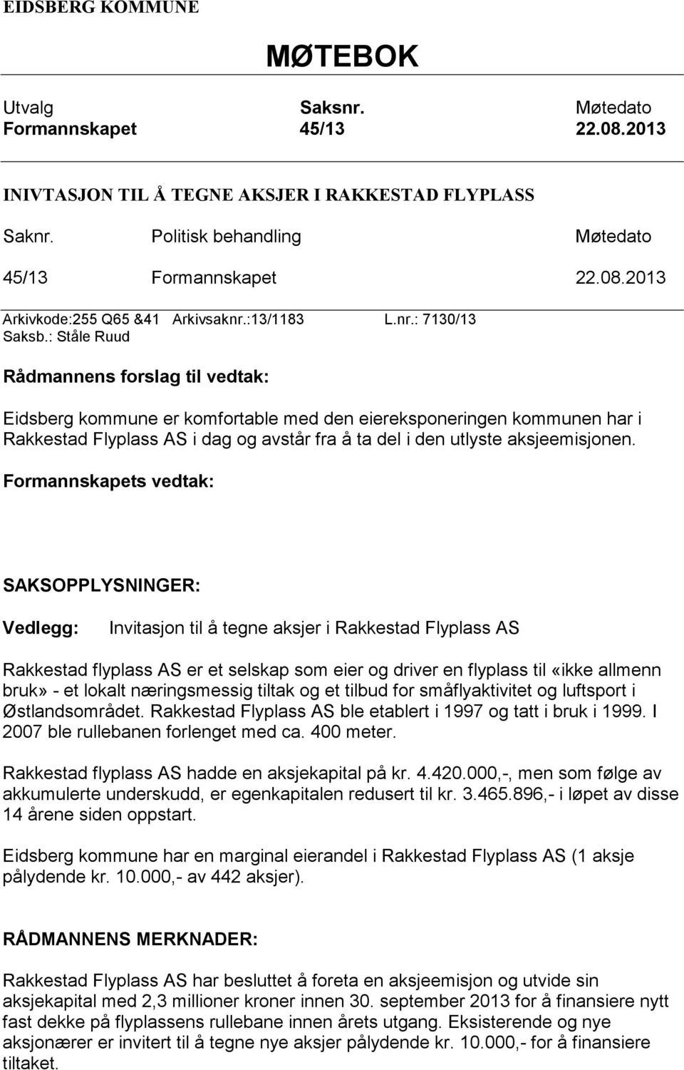 : Ståle Ruud Rådmannens forslag til vedtak: Eidsberg kommune er komfortable med den eiereksponeringen kommunen har i Rakkestad Flyplass AS i dag og avstår fra å ta del i den utlyste aksjeemisjonen.