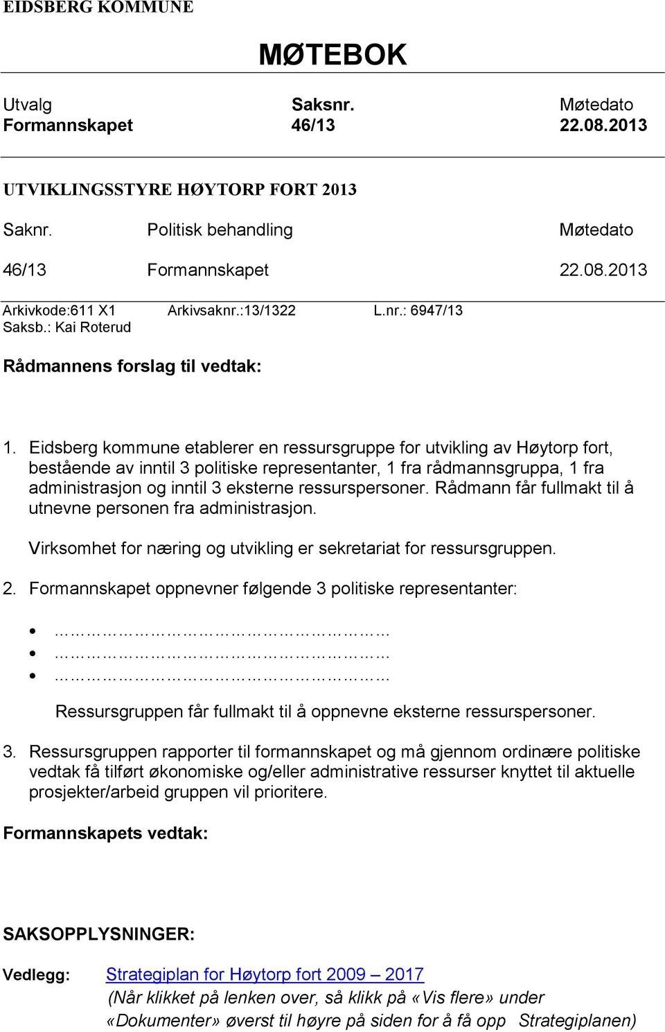 Eidsberg kommune etablerer en ressursgruppe for utvikling av Høytorp fort, bestående av inntil 3 politiske representanter, 1 fra rådmannsgruppa, 1 fra administrasjon og inntil 3 eksterne