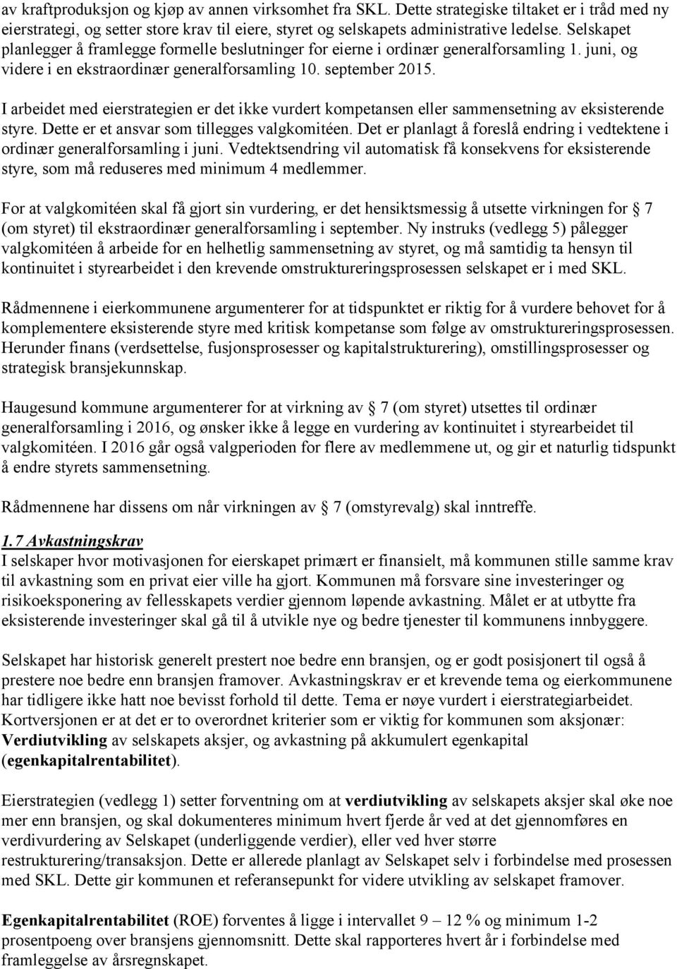 I arbeidet med eierstrategien er det ikke vurdert kompetansen eller sammensetning av eksisterende styre. Dette er et ansvar som tillegges valgkomitéen.