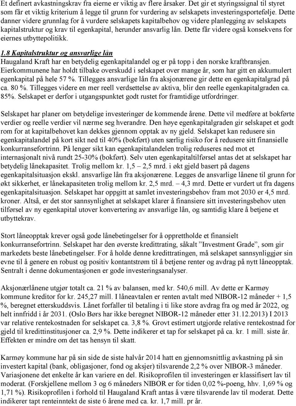 Dette danner videre grunnlag for å vurdere selskapets kapitalbehov og videre planlegging av selskapets kapitalstruktur og krav til egenkapital, herunder ansvarlig lån.