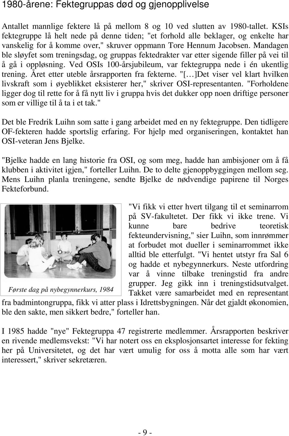 Mandagen ble sløyfet som treningsdag, og gruppas fektedrakter var etter sigende filler på vei til å gå i oppløsning. Ved OSIs 100-årsjubileum, var fektegruppa nede i én ukentlig trening.