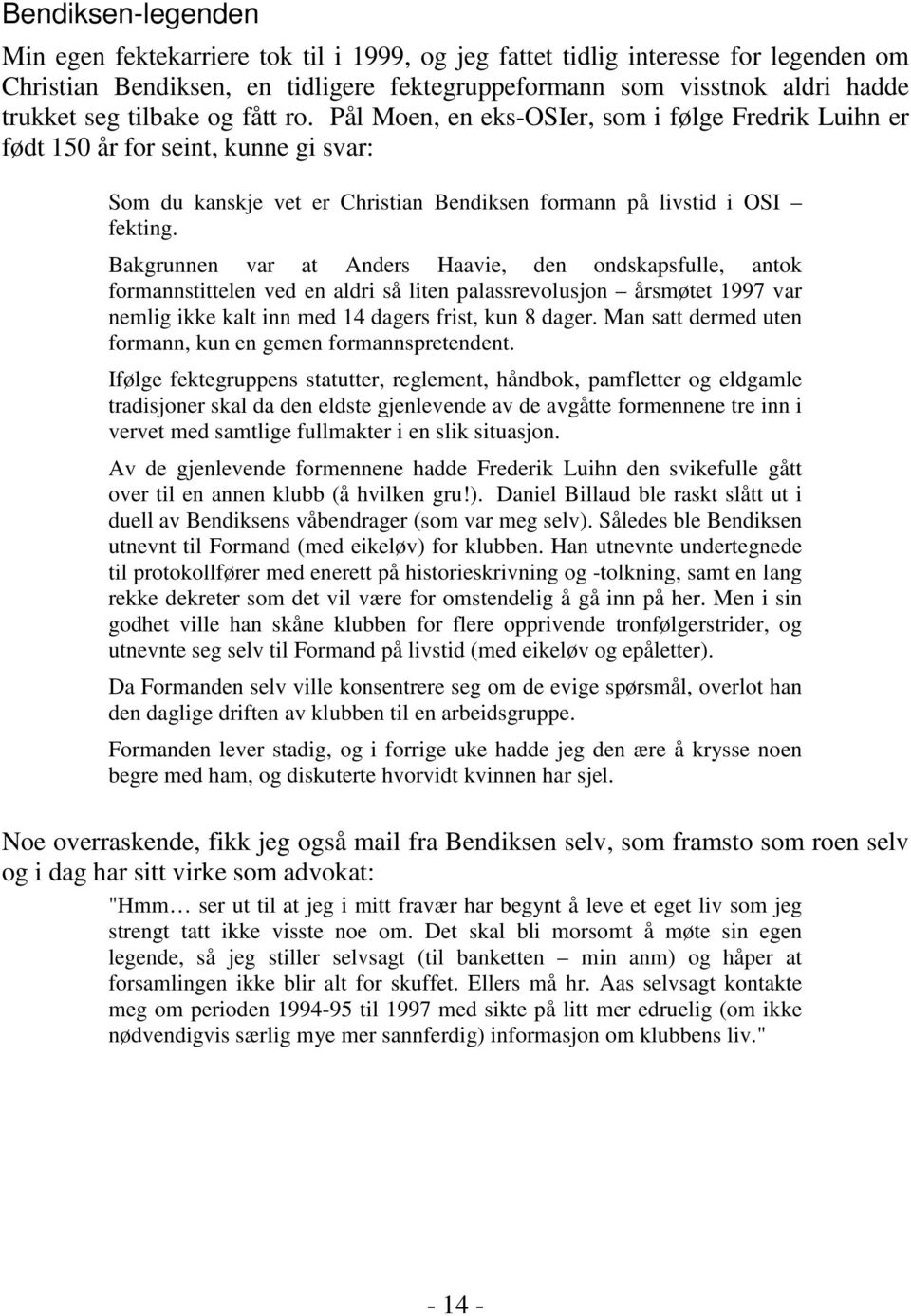 Bakgrunnen var at Anders Haavie, den ondskapsfulle, antok formannstittelen ved en aldri så liten palassrevolusjon årsmøtet 1997 var nemlig ikke kalt inn med 14 dagers frist, kun 8 dager.