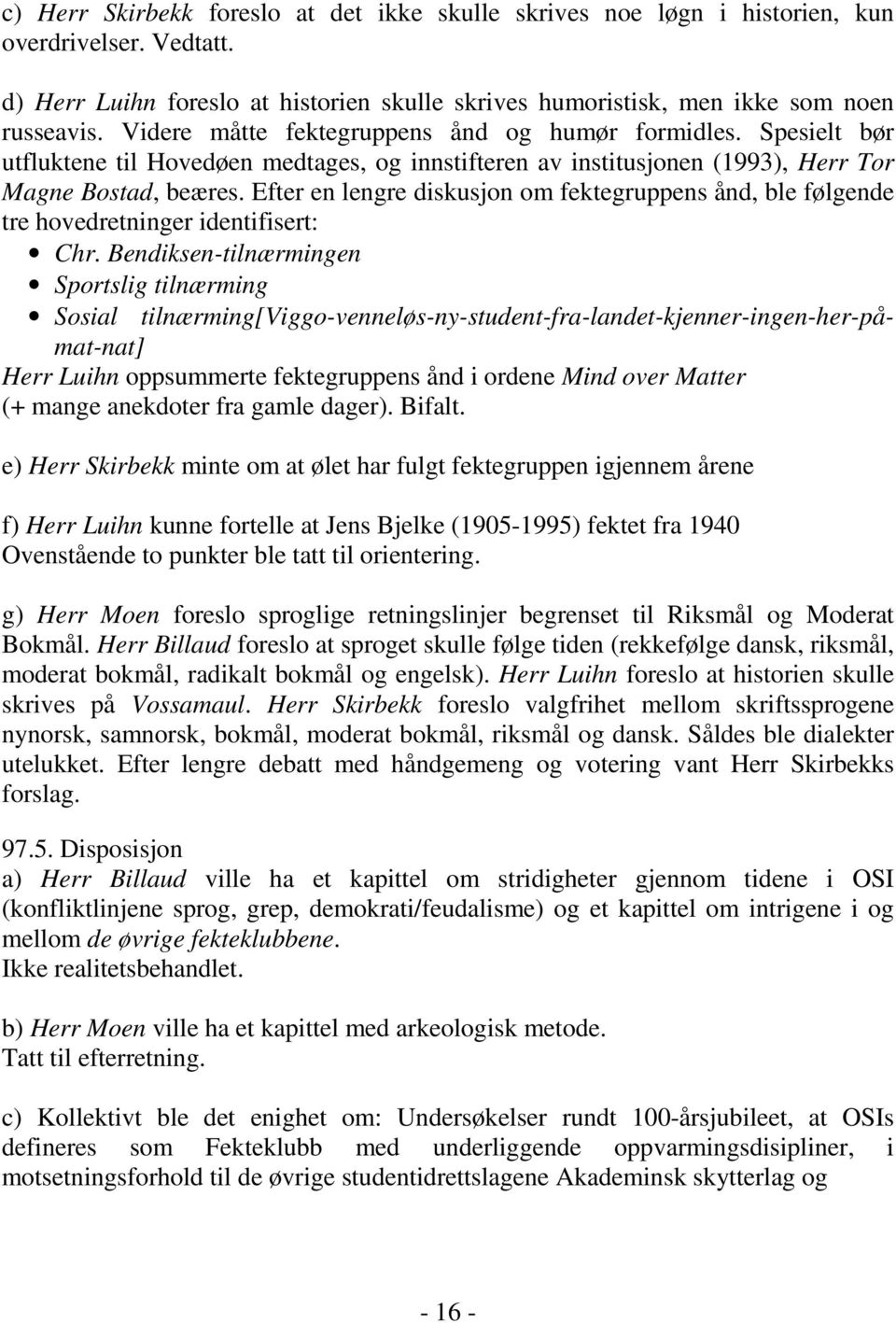 Efter en lengre diskusjon om fektegruppens ånd, ble følgende tre hovedretninger identifisert: Chr.