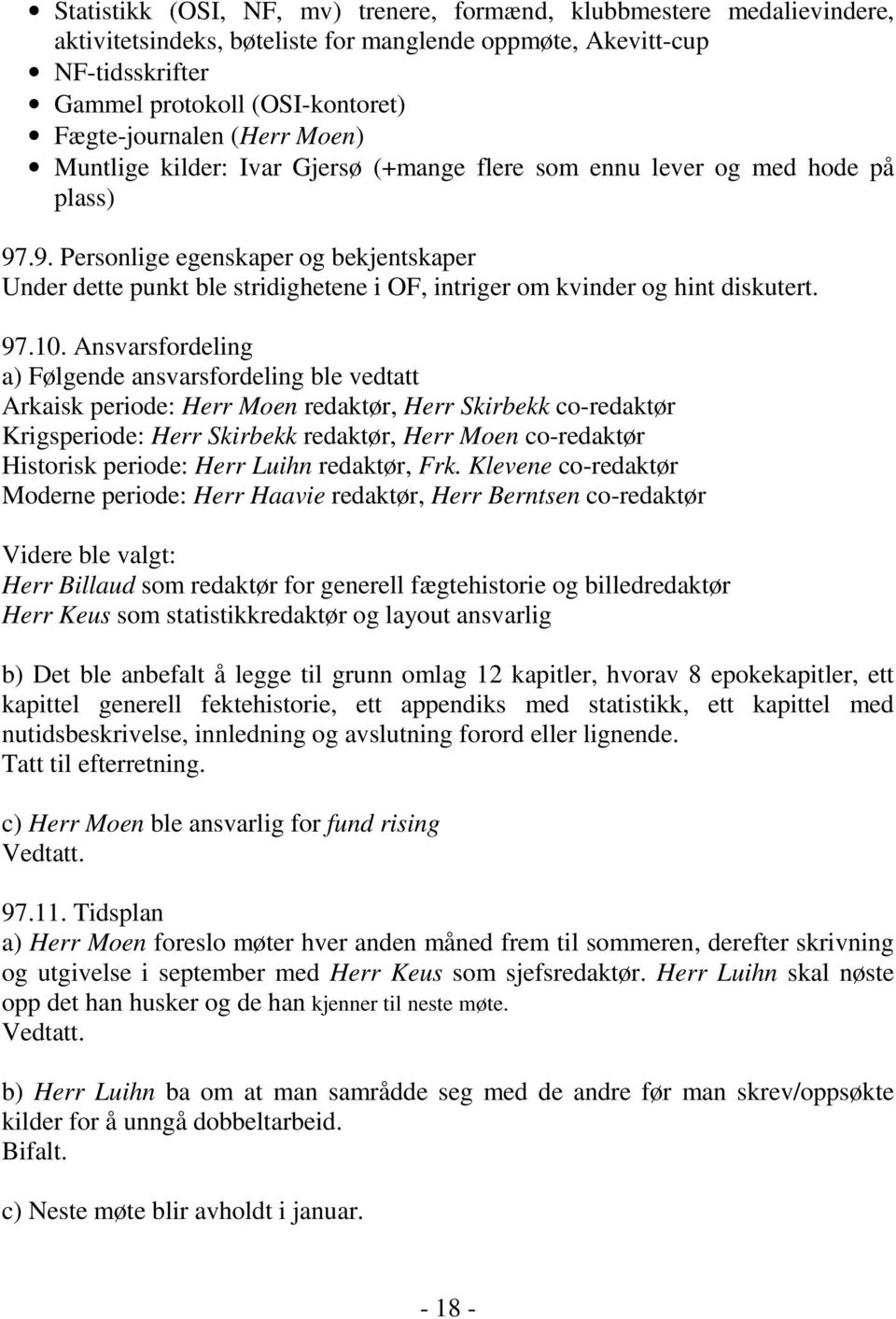 .9. Personlige egenskaper og bekjentskaper Under dette punkt ble stridighetene i OF, intriger om kvinder og hint diskutert. 97.10.