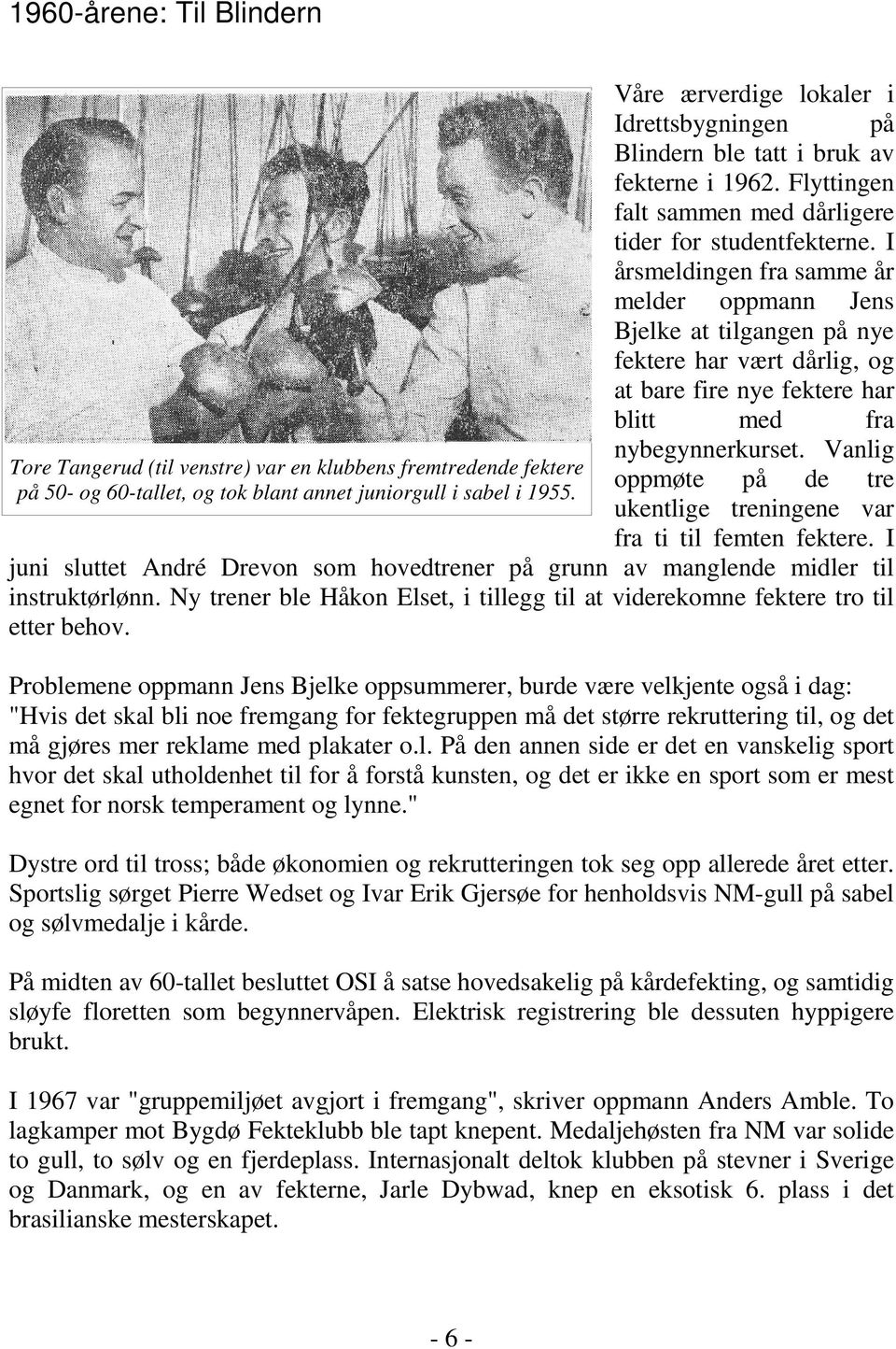 Vanlig Tore Tangerud (til venstre) var en klubbens fremtredende fektere oppmøte på de tre på 50- og 60-tallet, og tok blant annet juniorgull i sabel i 1955.