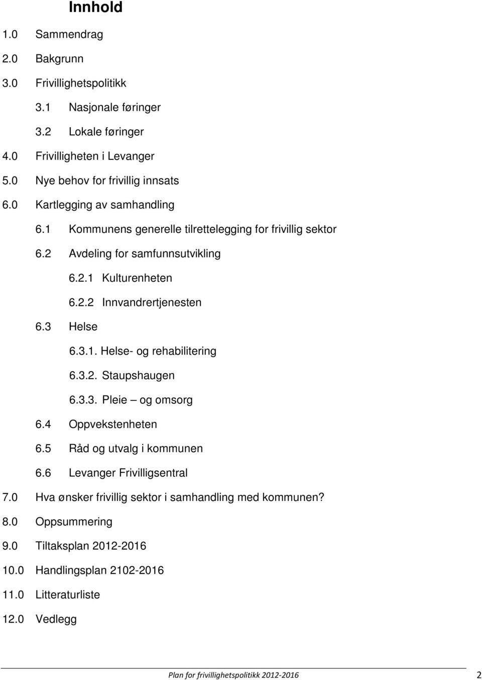 3 Helse 6.3.1. Helse- og rehabilitering 6.3.2. Staupshaugen 6.3.3. Pleie og omsorg 6.4 Oppvekstenheten 6.5 Råd og utvalg i kommunen 6.6 Levanger Frivilligsentral 7.