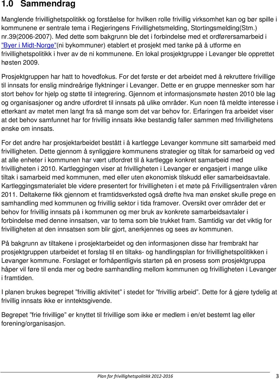 Med dette som bakgrunn ble det i forbindelse med et ordførersamarbeid i Byer i Midt-Norge (ni bykommuner) etablert et prosjekt med tanke på å utforme en frivillighetspolitikk i hver av de ni