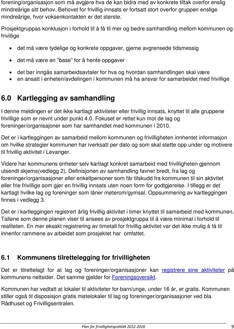 Prosjektgruppas konklusjon i forhold til å få til mer og bedre samhandling mellom kommunen og frivillige det må være tydelige og konkrete oppgaver, gjerne avgrensede tidsmessig det må være en base