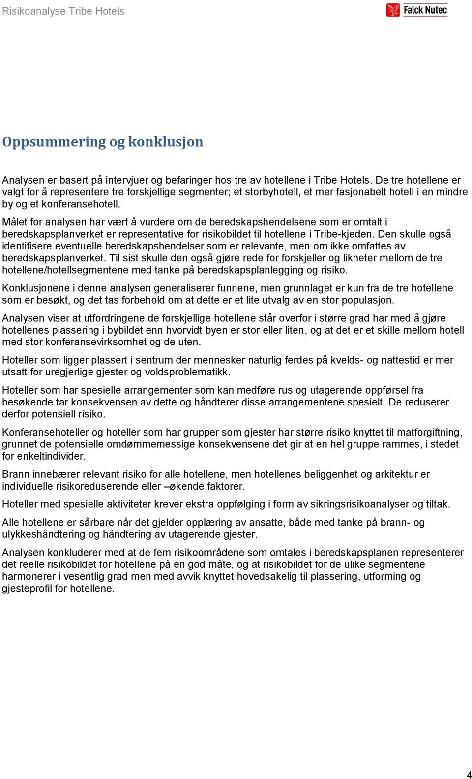 Målet for analysen har vært å vurdere om de beredskapshendelsene som er omtalt i beredskapsplanverket er representative for risikobildet til hotellene i Tribe-kjeden.