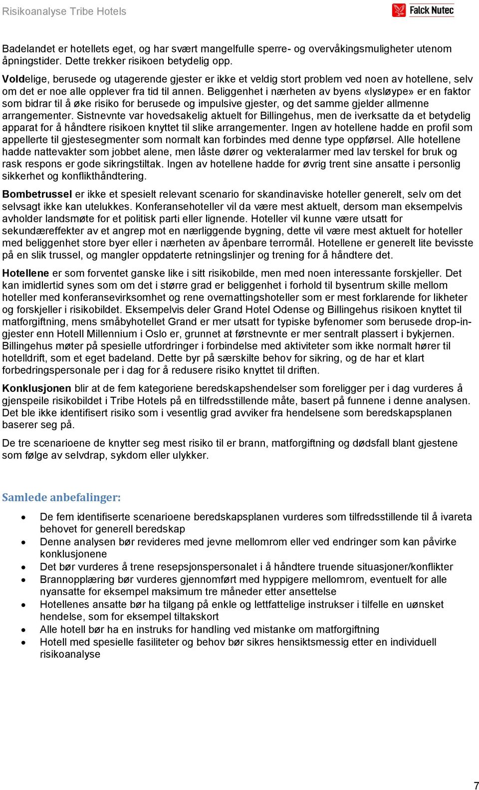 Beliggenhet i nærheten av byens «lysløype» er en faktor som bidrar til å øke risiko for berusede og impulsive gjester, og det samme gjelder allmenne arrangementer.